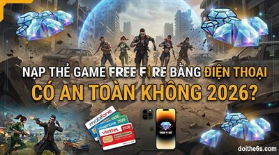 Nạp Thẻ Game Free Fire Bằng Điện Thoại Có An Toàn Không 2026