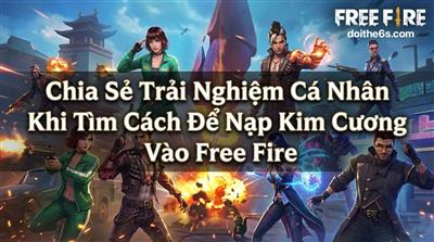 Chia Sẻ Trải Nghiệm Cá Nhân Khi Tìm Cách Để Nạp Kim Cương Vào Free Fire